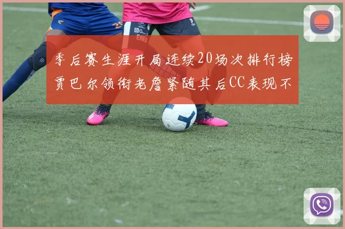 季后赛生涯开局连续20场次排行榜贾巴尔领衔老詹紧随其后CC表现不俗